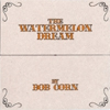 Bob Corn - The Watermelon Dream Bob Corn - The Watermelon Dream